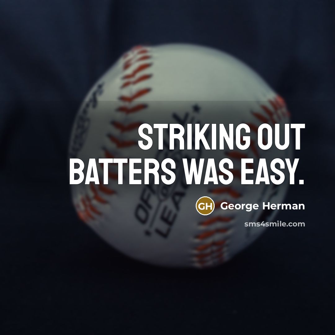 “Striking out batters was easy.” quote by George Herman