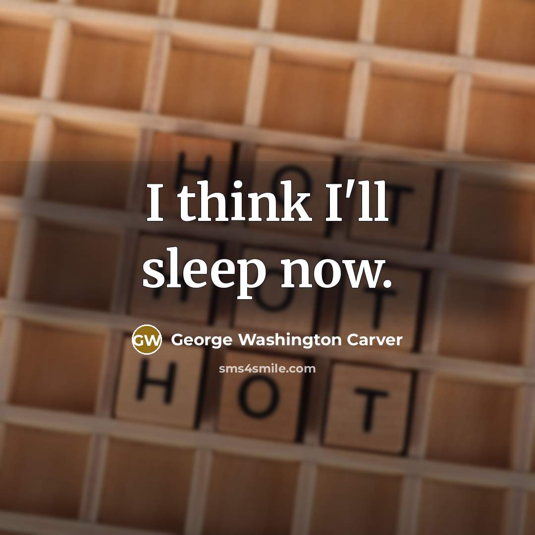 “I think I'll sleep now.…” quote by George Washington Carver