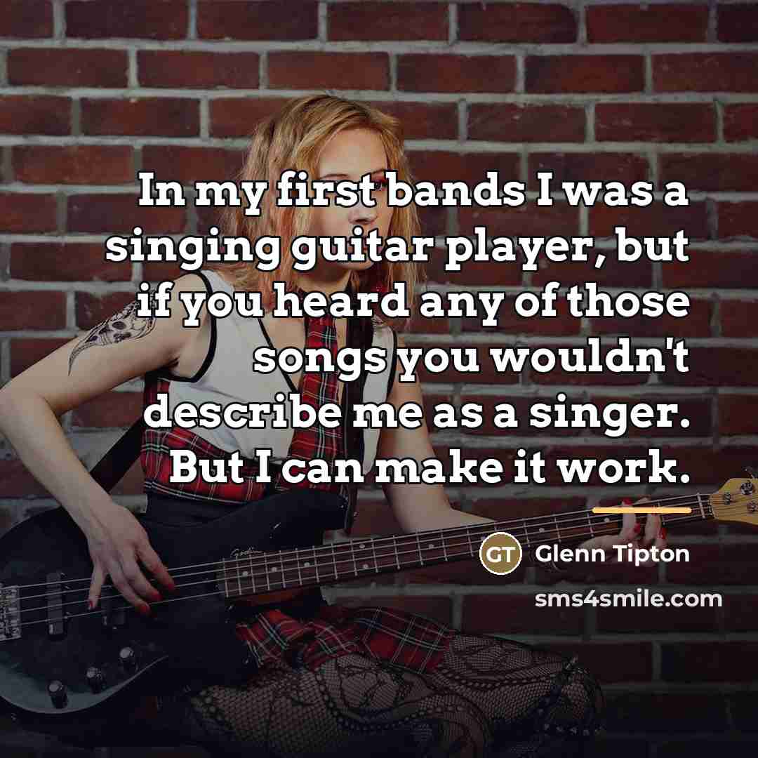 “In my first bands I was a singing guitar player,…” quote by Glenn Tipton