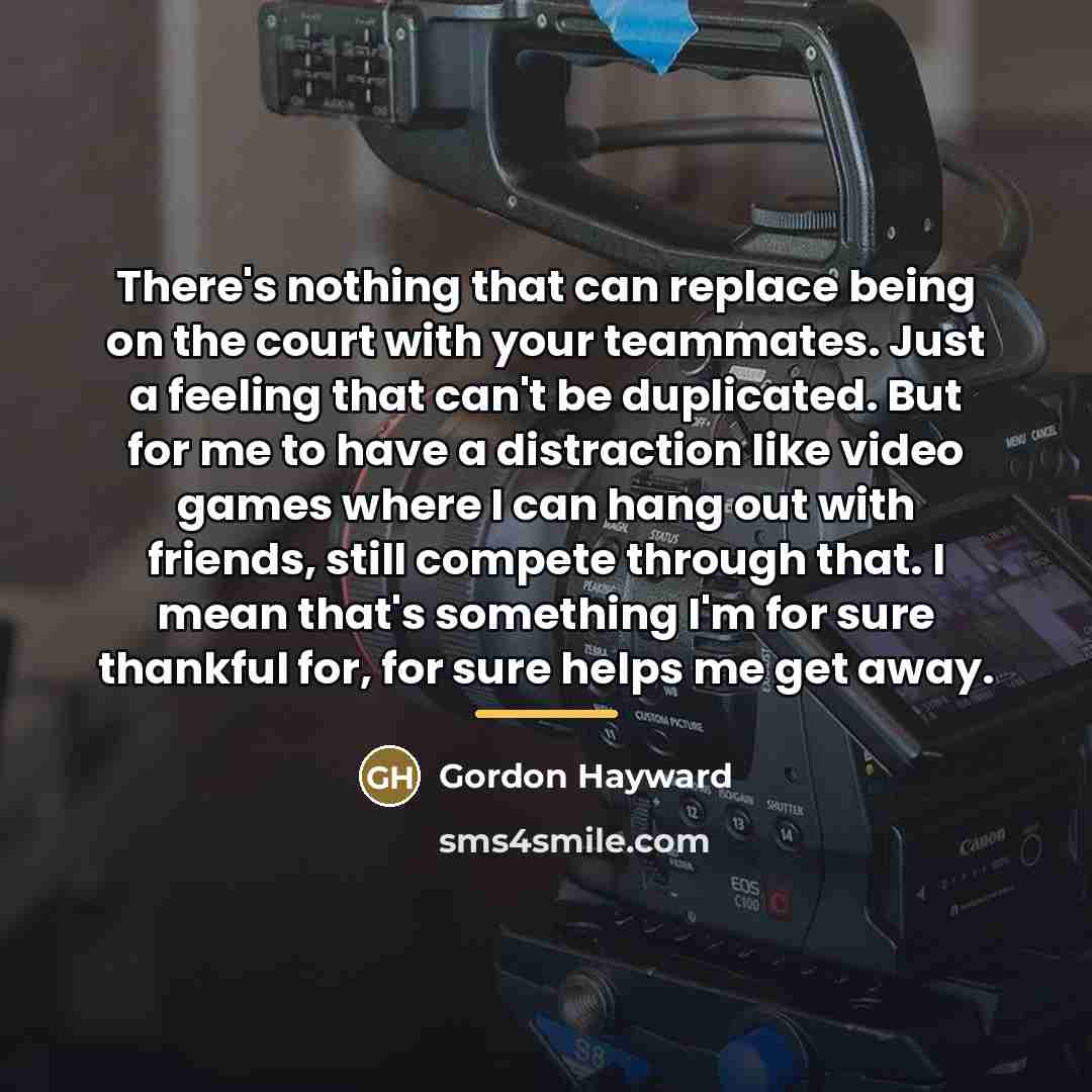 “There's nothing that can replace being on the court with…” quote by Gordon Hayward