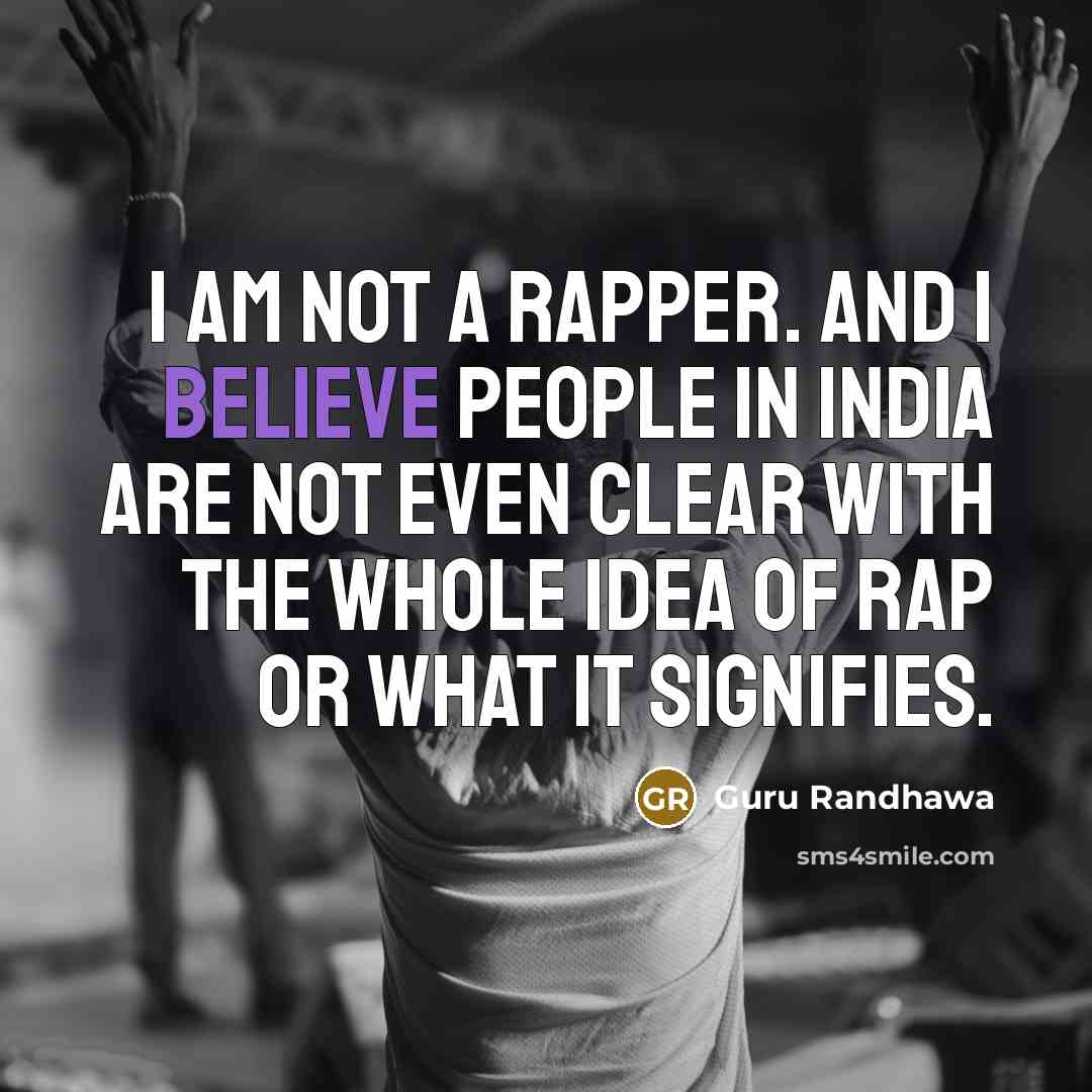 “I am not a rapper. And I believe people in…” quote by Guru Randhawa
