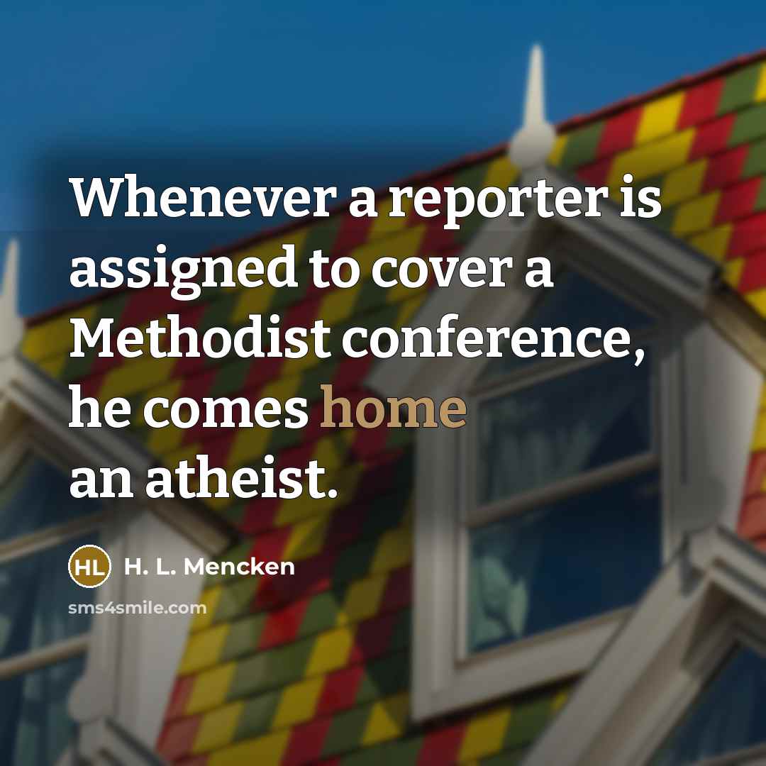 “Whenever a reporter is assigned to cover a Methodist conference,…” quote by H. L. Mencken