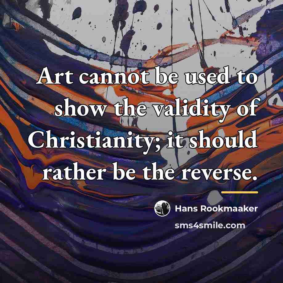“Art cannot be used to show the validity of Christianity;…” quote by Hans Rookmaaker