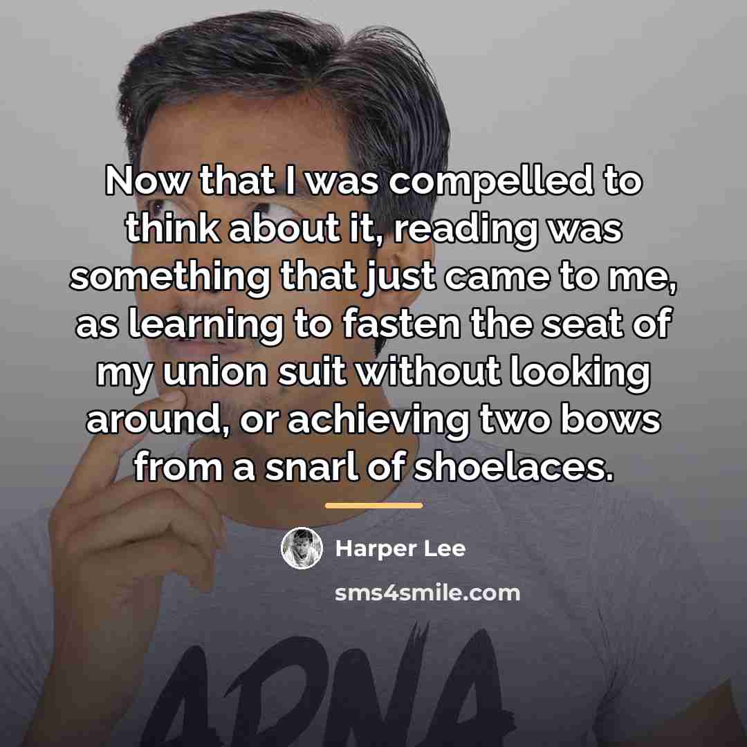 “Now that I was compelled to think about it, reading…” quote by Harper Lee