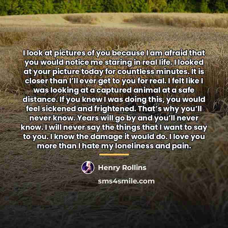 “I look at pictures of you because I am afraid…” quote by Henry Rollins