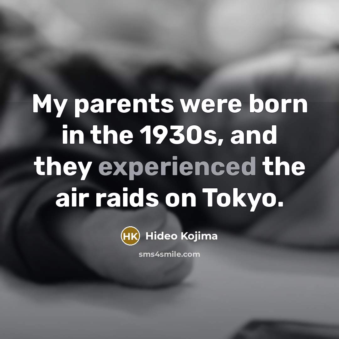 “My parents were born in the 1930s, and they experienced…” quote by Hideo Kojima