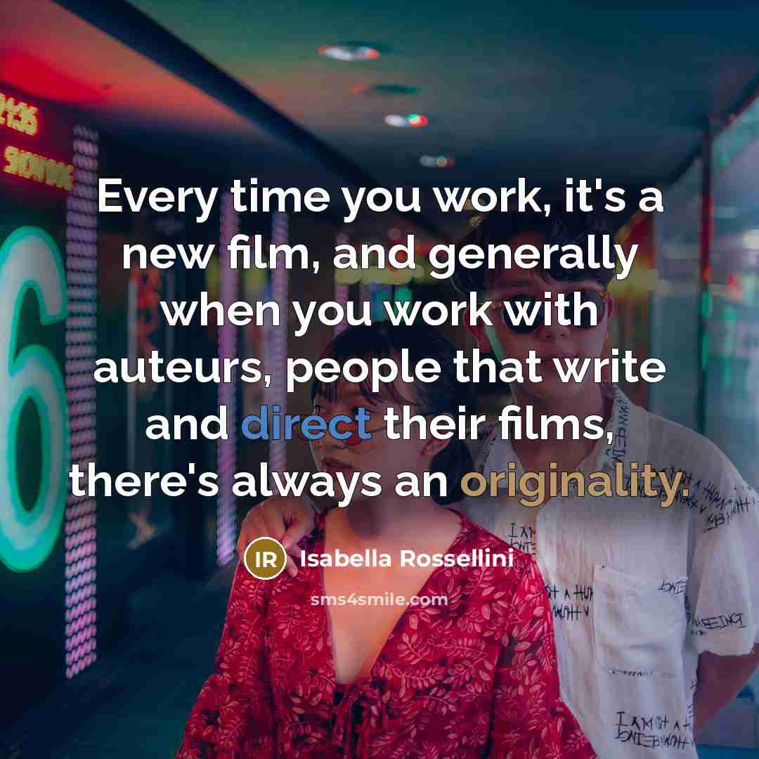 “Every time you work, it's a new film, and generally…” quote by Isabella Rossellini