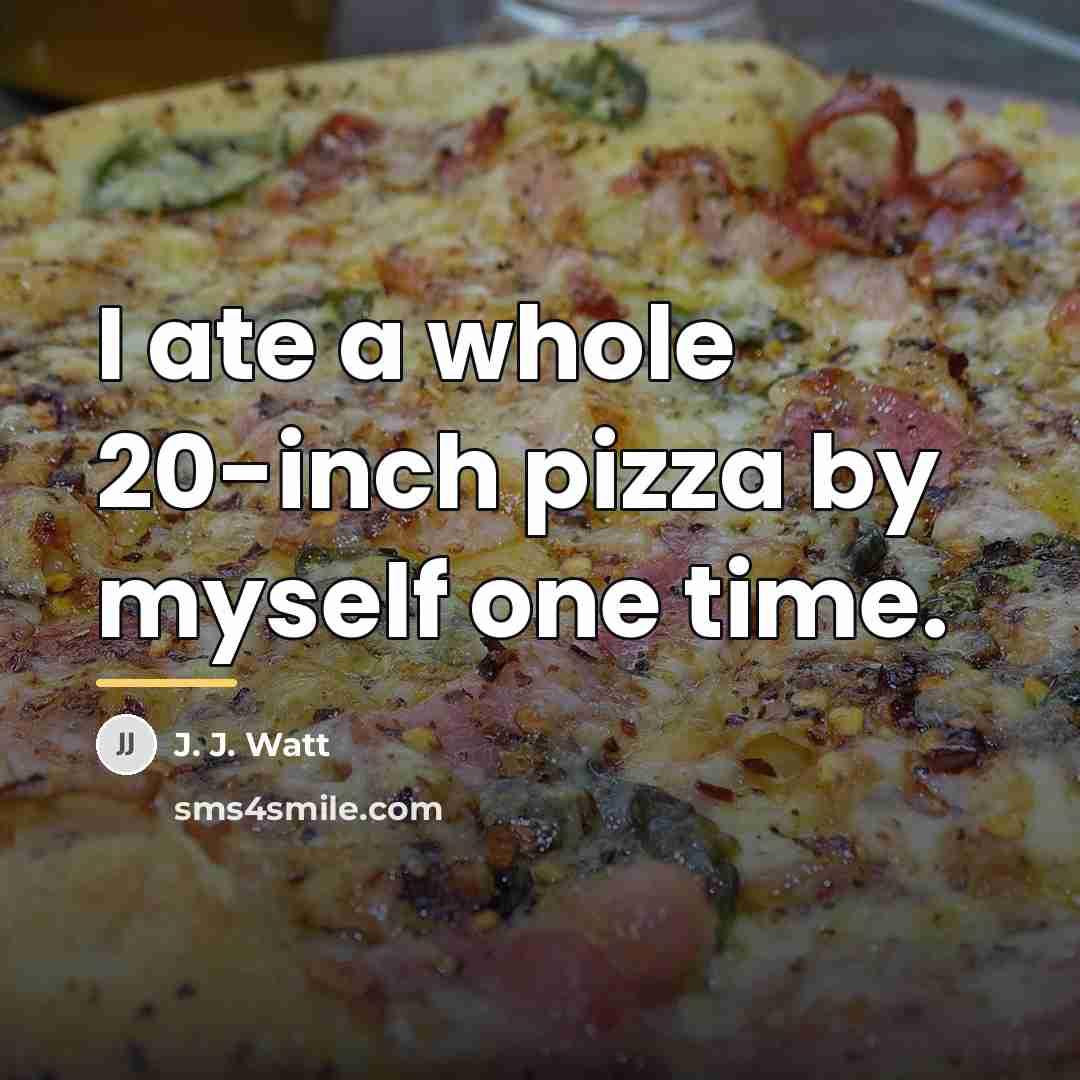 “I ate a whole 20-inch pizza by myself one time.…” quote by J. J. Watt