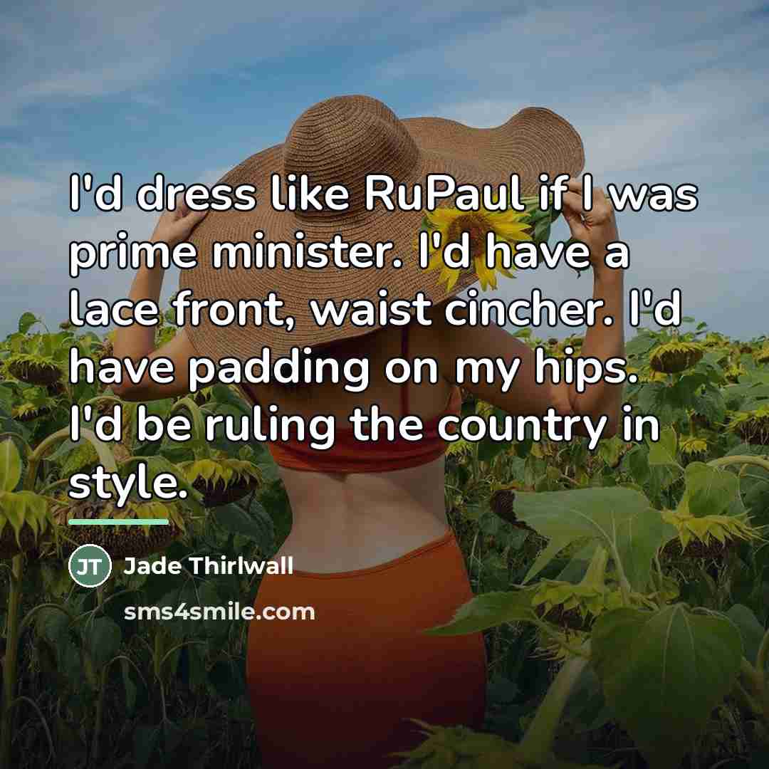 “I'd dress like RuPaul if I was prime minister. I'd…” quote by Jade Thirlwall