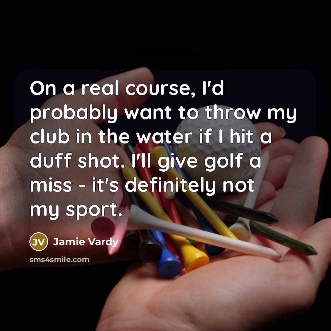 “On a real course, I'd probably want to throw my…” quote by Jamie Vardy