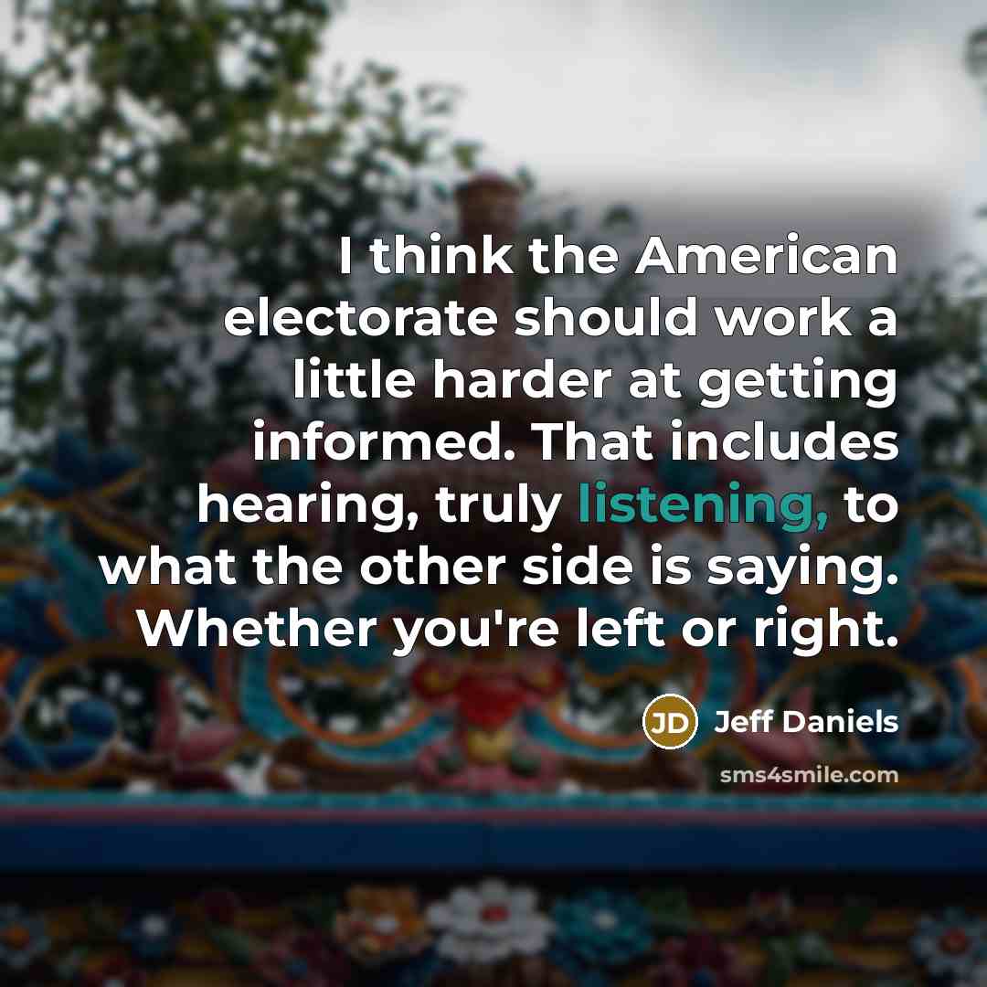 “I think the American electorate should work a little harder…” quote by Jeff Daniels