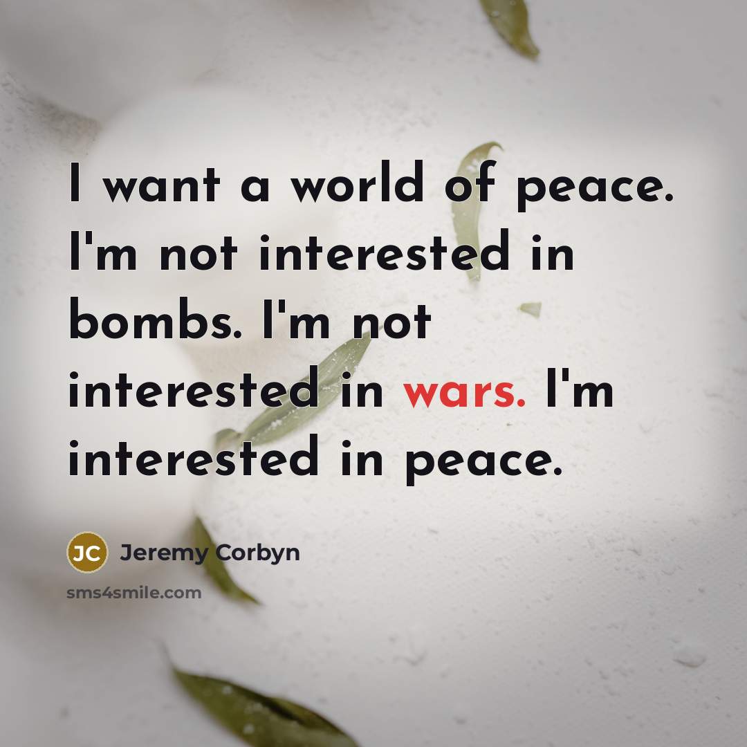 “I want a world of peace. I'm not interested in…” quote by Jeremy Corbyn