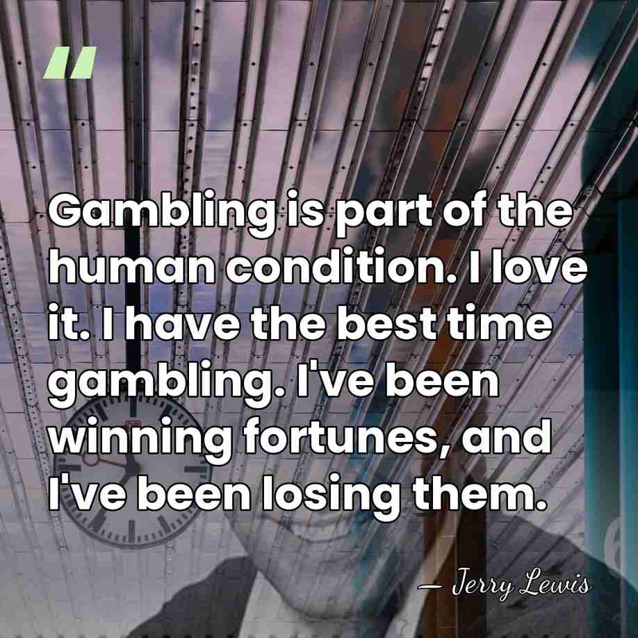 Gambling is part of the human condition. I love it. I have&hellip; - Jerry Lewis