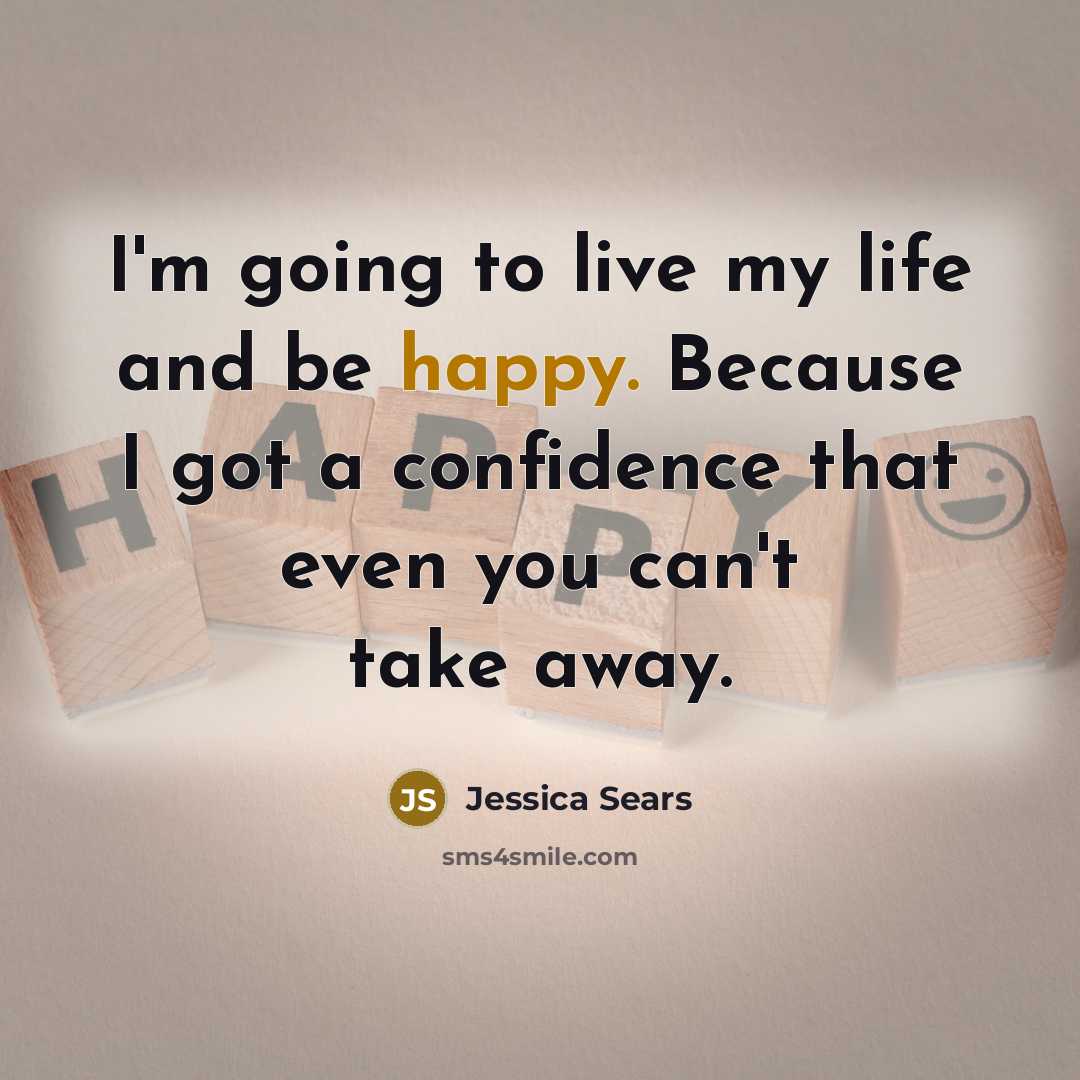 “I'm going to live my life and be happy. Because…” quote by Jessica Sears