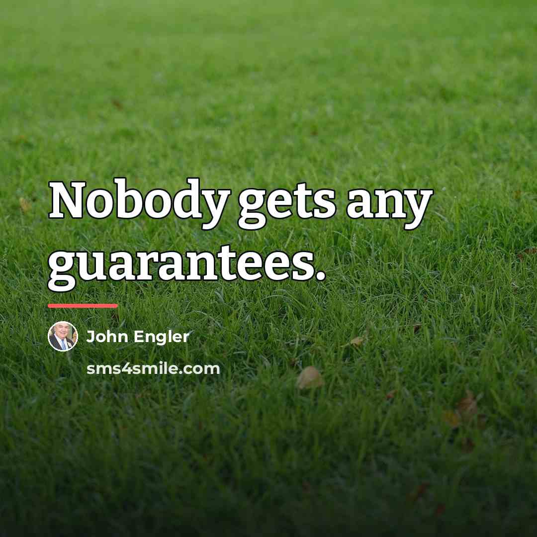 “Nobody gets any guarantees.…” quote by John Engler