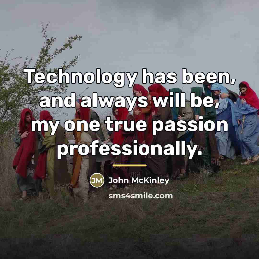 “Technology has been, and always will be, my one true…” quote by John McKinley