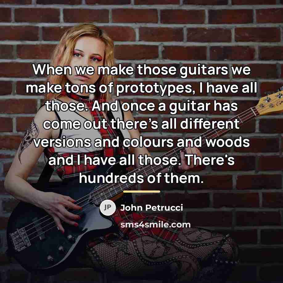 “When we make those guitars we make tons of prototypes,…” quote by John Petrucci