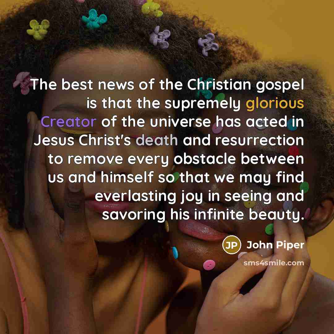 “The best news of the Christian gospel is that the…” quote by John Piper