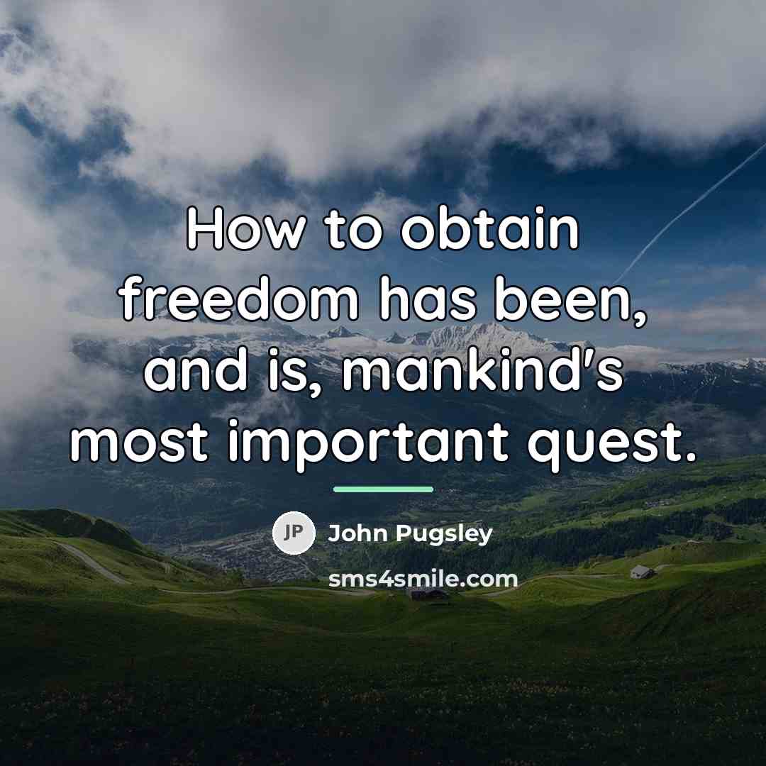 “How to obtain freedom has been, and is, mankind's most…” quote by John Pugsley