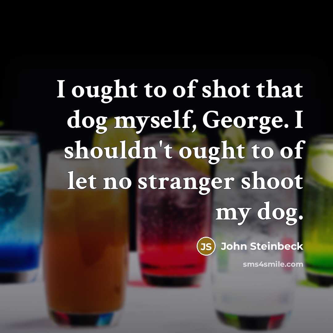 “I ought to of shot that dog myself, George. I…” quote by John Steinbeck