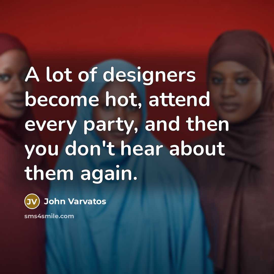 “A lot of designers become hot, attend every party, and…” quote by John Varvatos