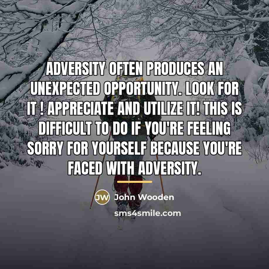 “Adversity often produces an unexpected opportunity. Look for it !…” quote by John Wooden