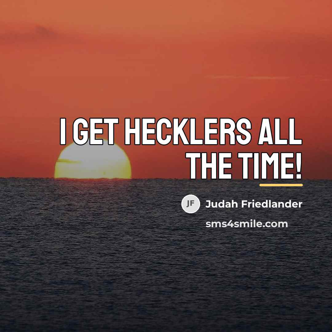 “I get hecklers all the time!…” quote by Judah Friedlander