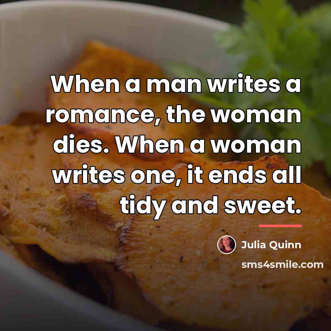 “When a man writes a romance, the woman dies. When…” quote by Julia Quinn