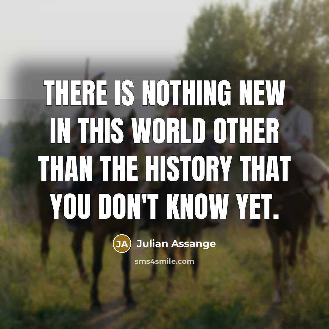 “There is nothing new in this world other than the…” quote by Julian Assange