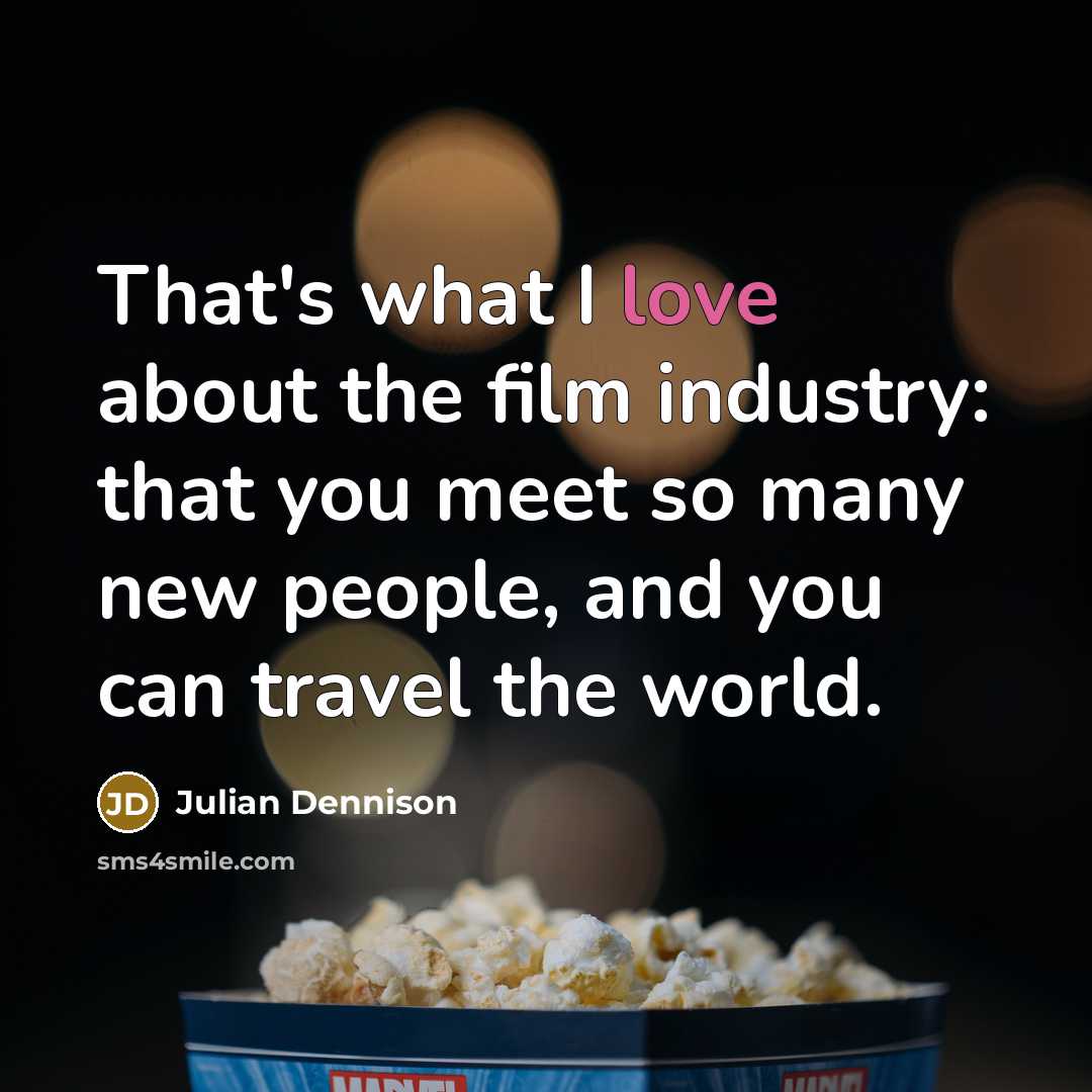 “That's what I love about the film industry: that you…” quote by Julian Dennison