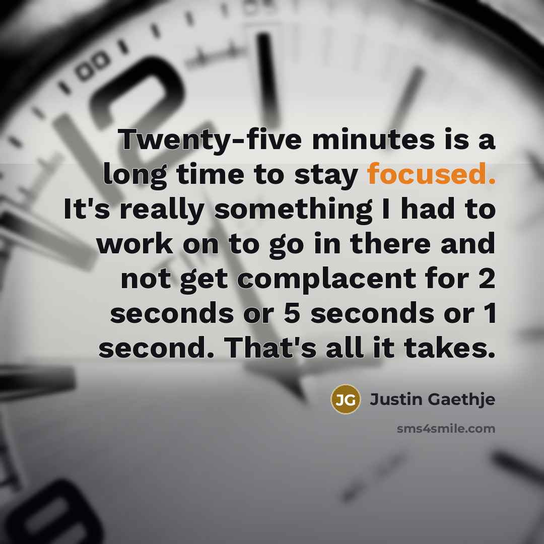 “Twenty-five minutes is a long time to stay focused. It's…” quote by Justin Gaethje