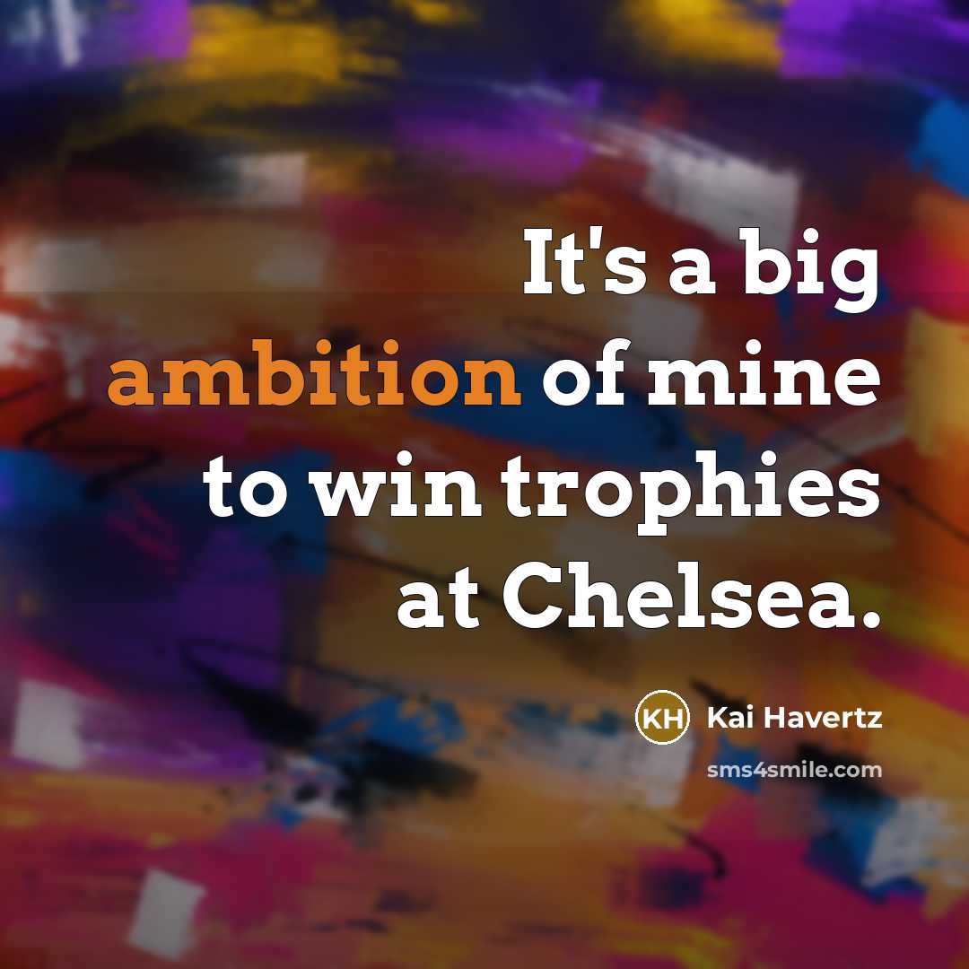 “It's a big ambition of mine to win trophies at…” quote by Kai Havertz