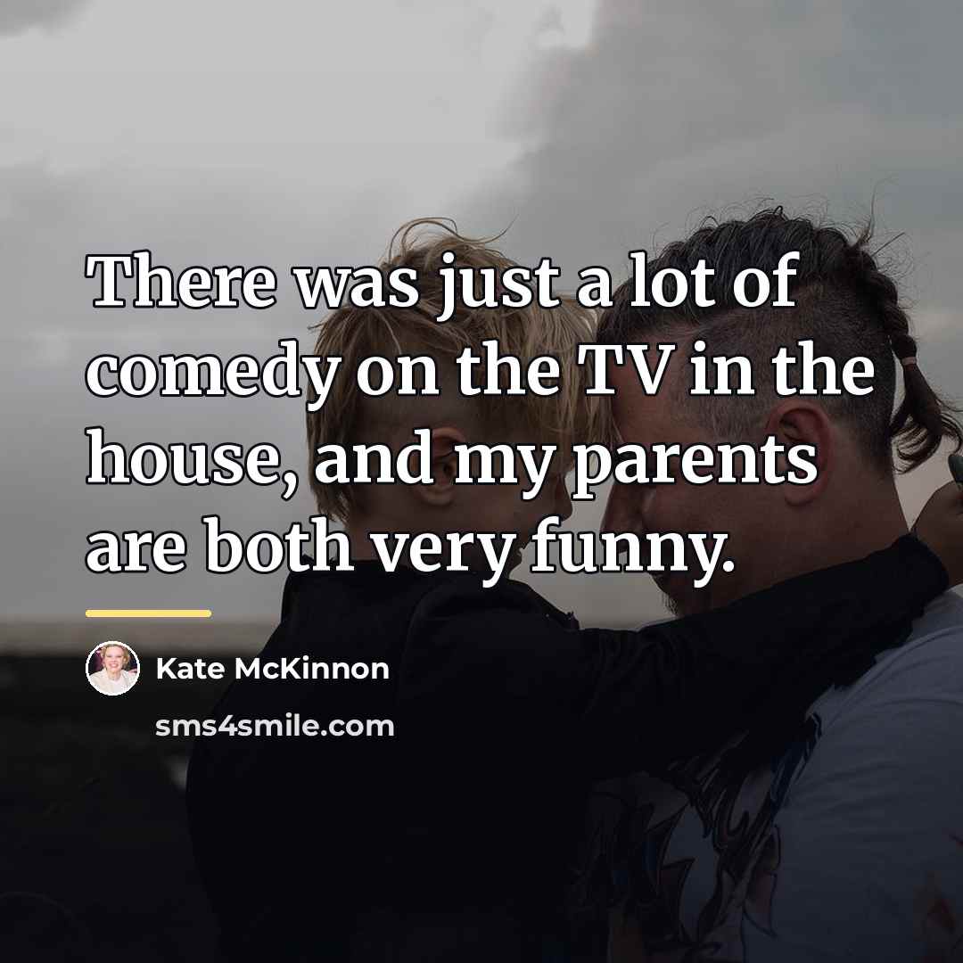 “There was just a lot of comedy on the TV…” quote by Kate McKinnon