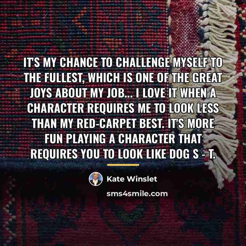 “It's my chance to challenge myself to the fullest, which…” quote by Kate Winslet