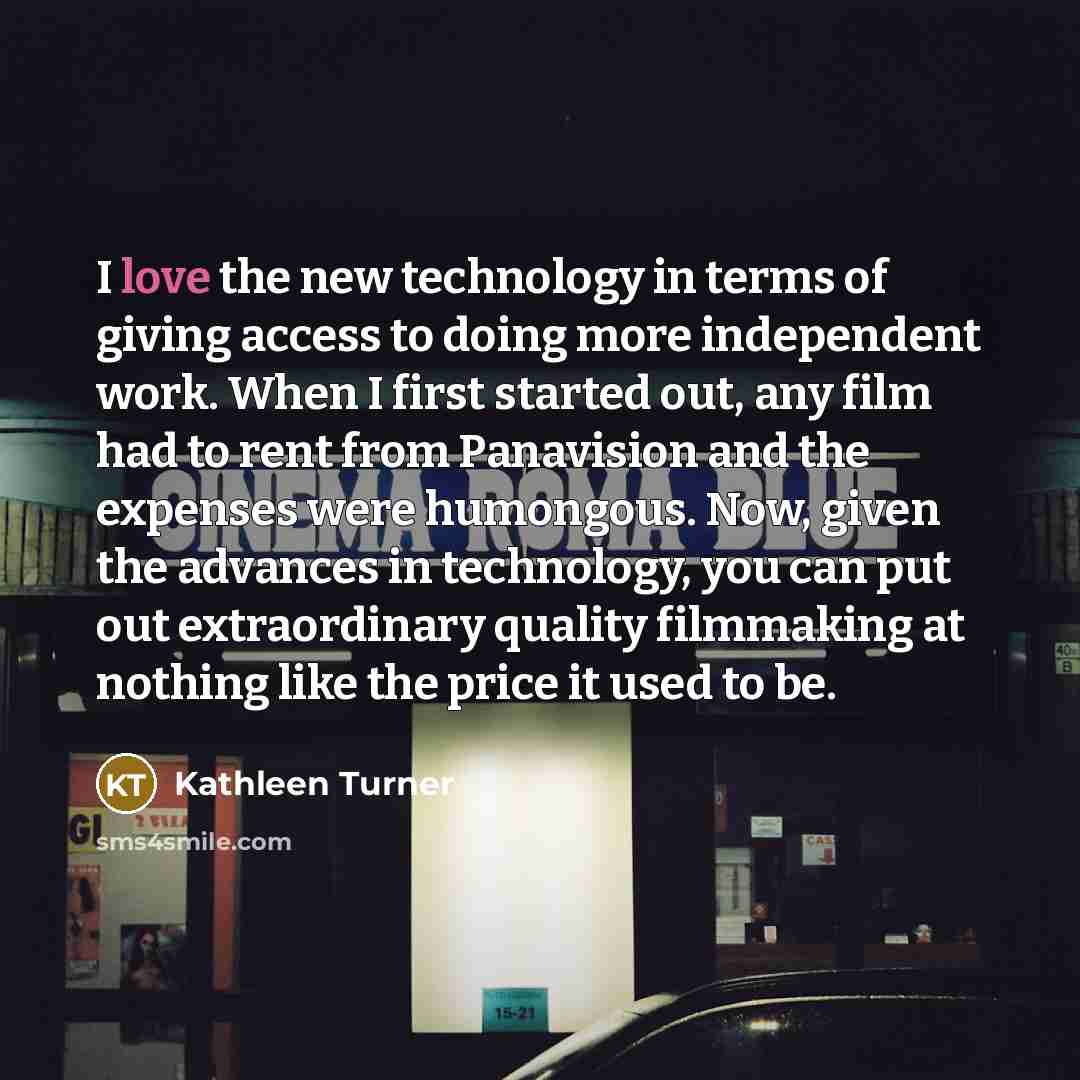“I love the new technology in terms of giving access…” quote by Kathleen Turner