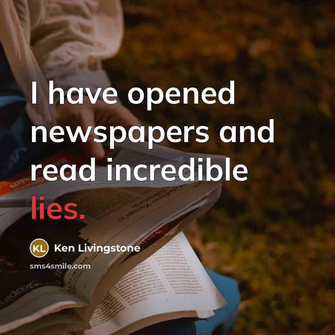 “I have opened newspapers and read incredible lies.…” quote by Ken Livingstone