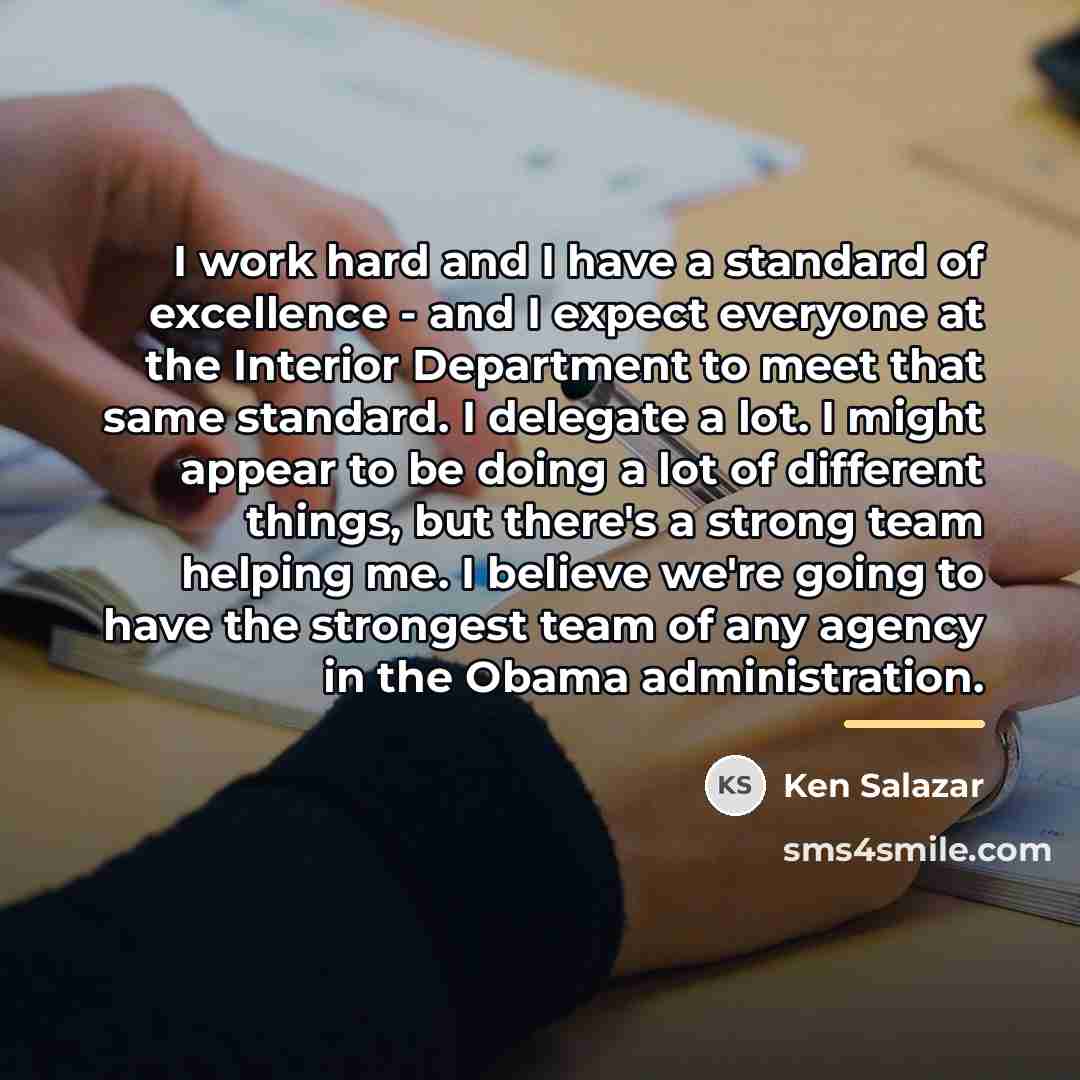 “I work hard and I have a standard of excellence…” quote by Ken Salazar