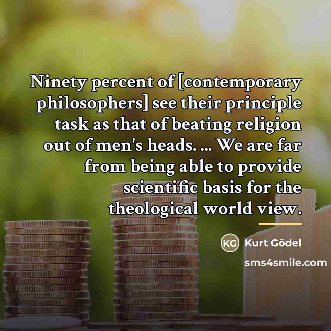 “Ninety percent of [contemporary philosophers] see their principle task as…” quote by Kurt Gödel