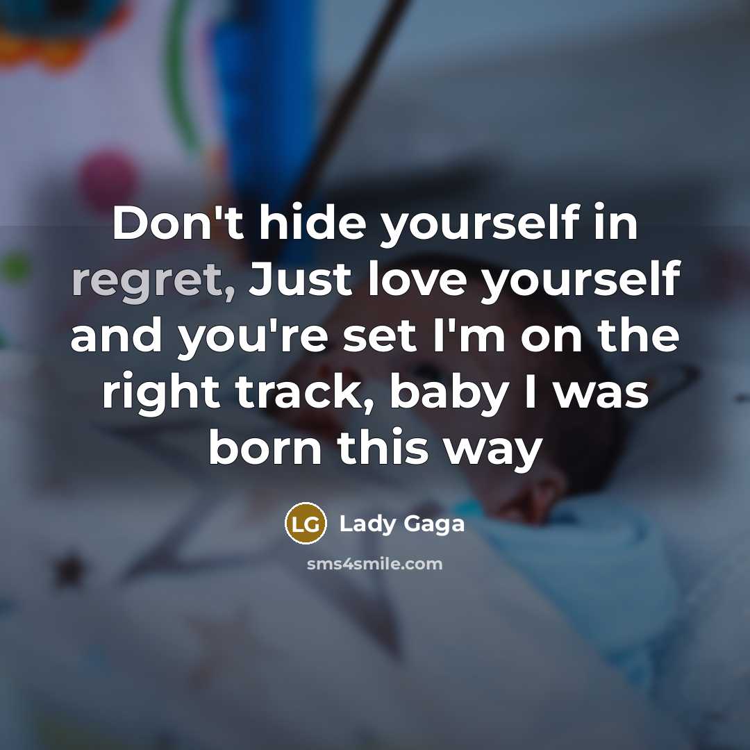 “Don't hide yourself in regret, Just love yourself and you're…” quote by Lady Gaga