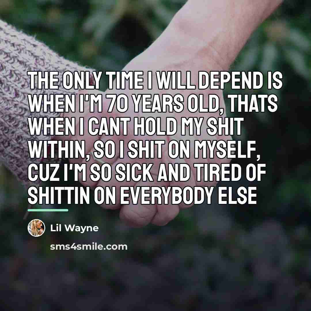 “The only time I will depend is when I'm 70…” quote by Lil Wayne