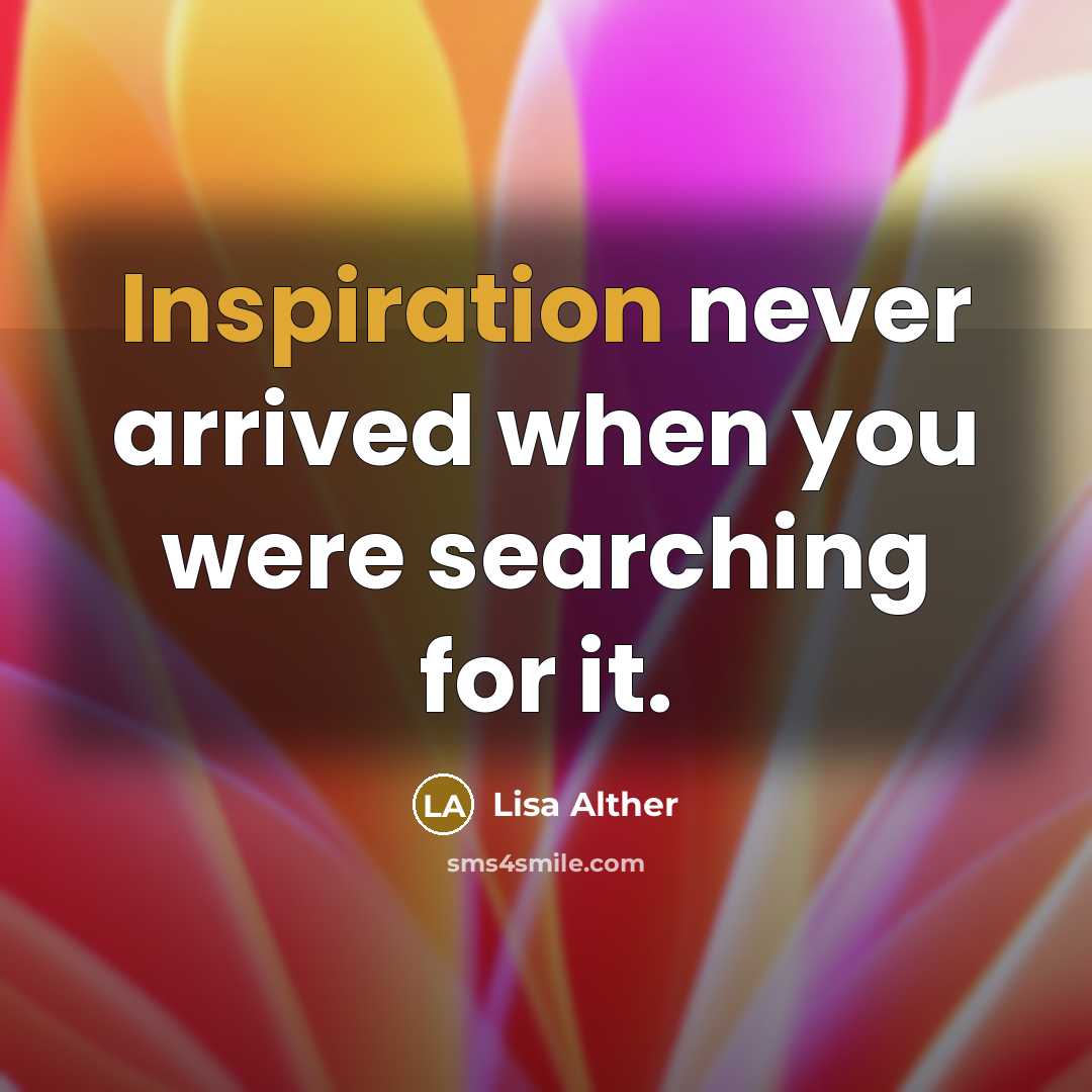 “Inspiration never arrived when you were searching for it.…” quote by Lisa Alther