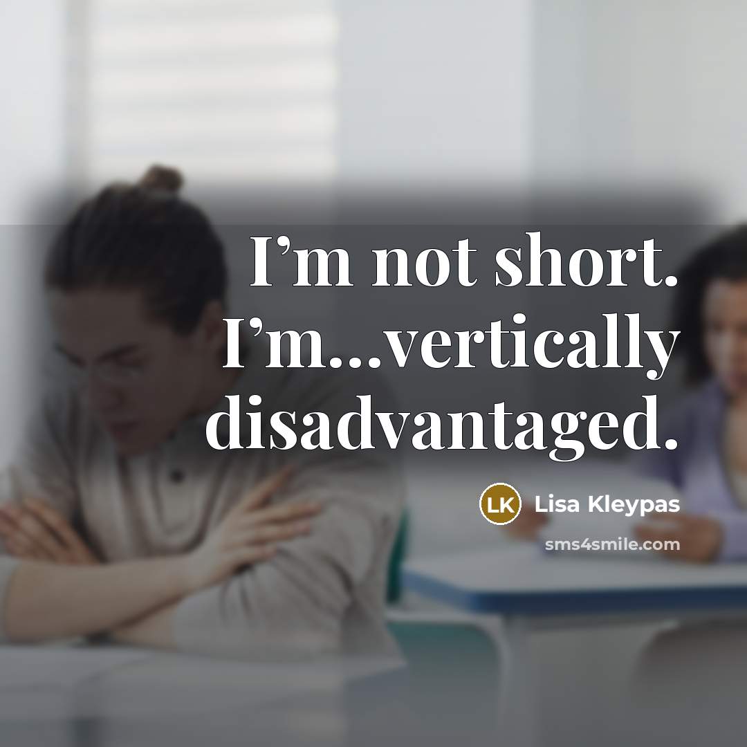“I’m not short. I’m…vertically disadvantaged.” quote by Lisa Kleypas