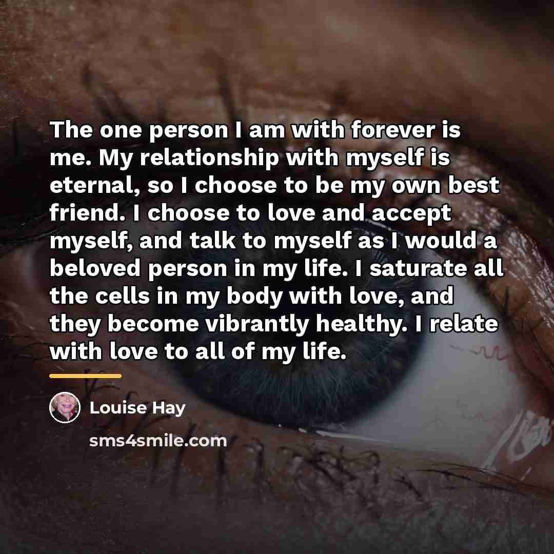 “The one person I am with forever is me. My…” quote by Louise Hay