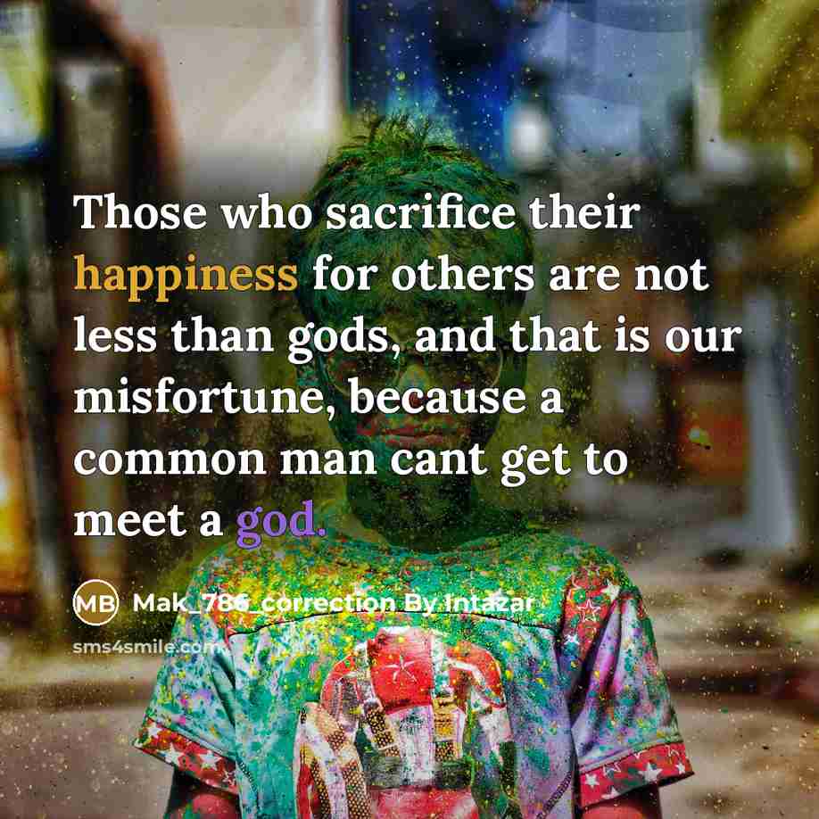 “Those who sacrifice their happiness for others are not less…” quote by Mak_786_correction By Intazar