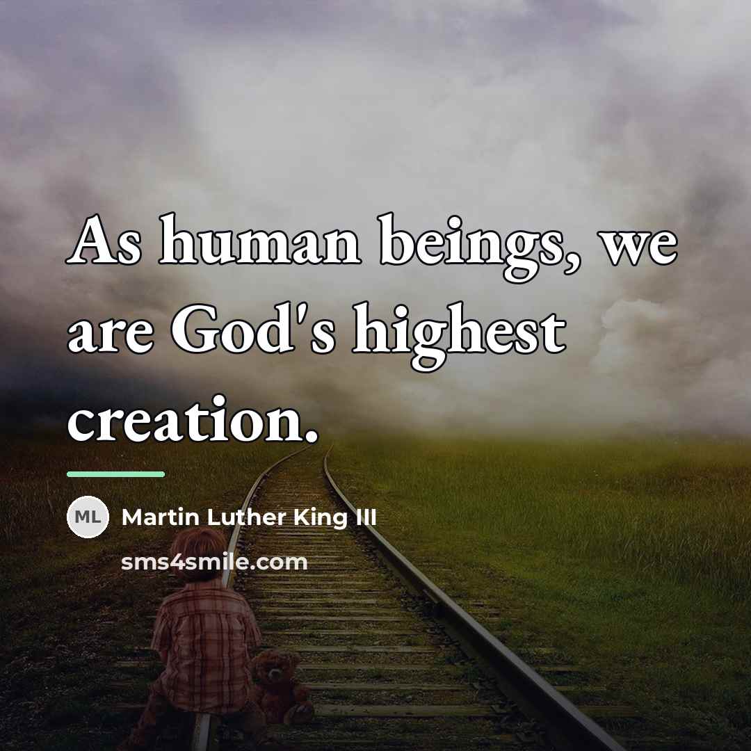 “As human beings, we are God's highest creation.…” quote by Martin Luther King III