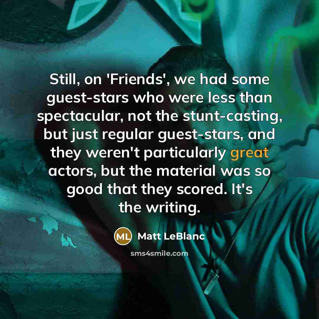 “Still, on 'Friends', we had some guest-stars who were less…” quote by Matt LeBlanc