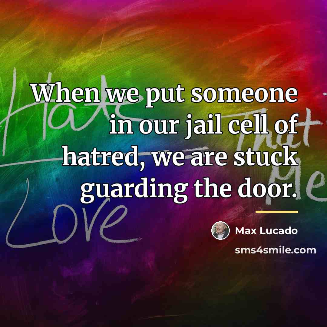 “When we put someone in our jail cell of hatred,…” quote by Max Lucado
