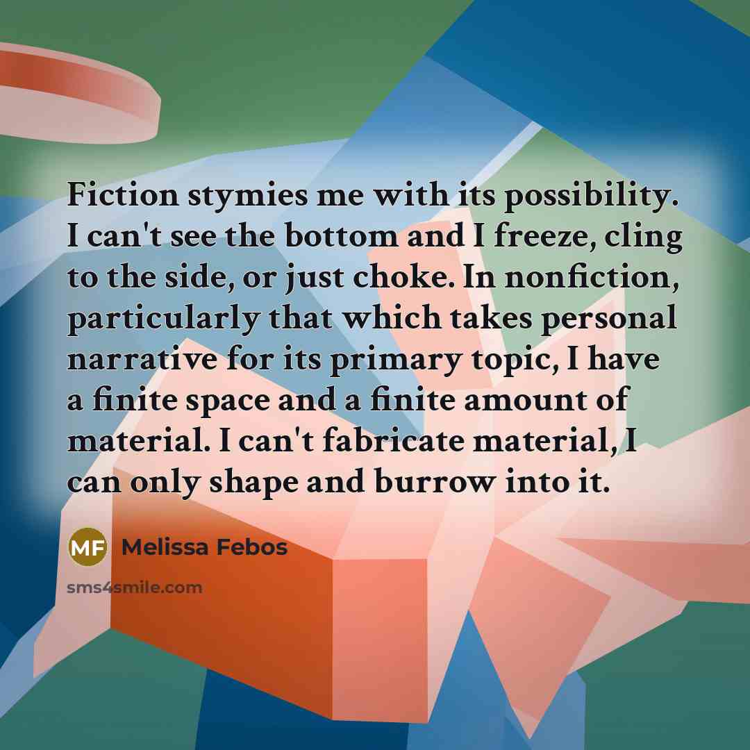 “Fiction stymies me with its possibility. I can't see the…” quote by Melissa Febos