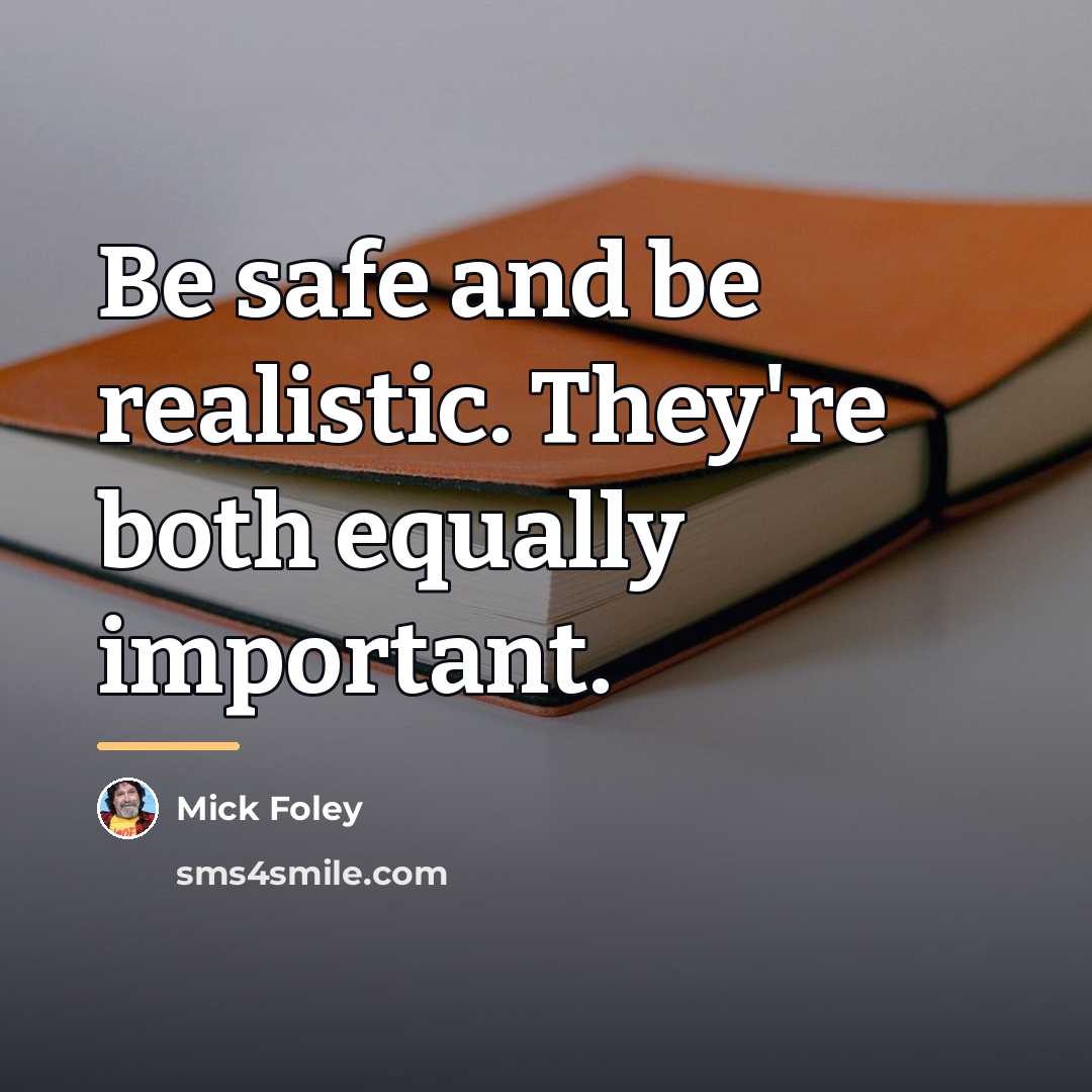 “Be safe and be realistic. They're both equally important.…” quote by Mick Foley