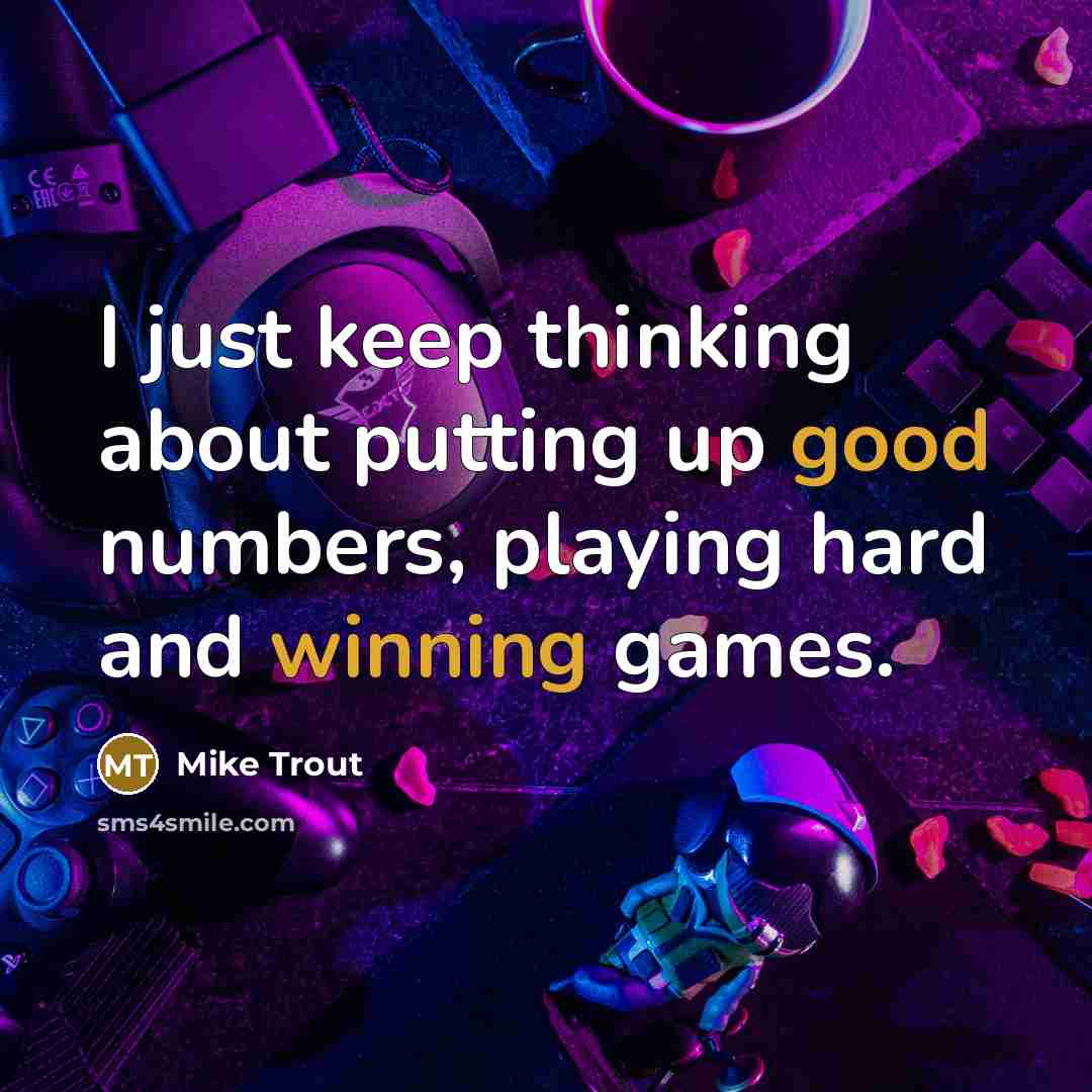 “I just keep thinking about putting up good numbers, playing hard and winning games.” quote by Mike Trout